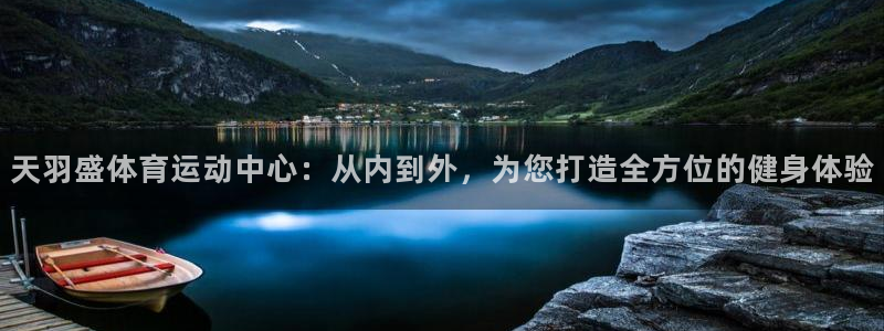 3377体育官网入口下载最新：天羽盛体育运动中心：从内到外，为您打造全方位的健身体验
