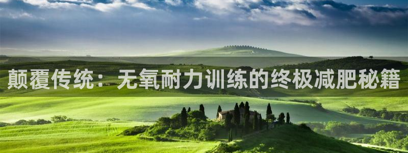 3377体育是正规平台吗：颠覆传统：无氧耐力训练的终极减肥秘籍