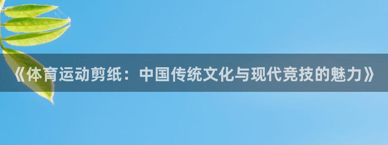 3377体育官网：《体育运动剪纸：中国传统文化与现代竞技的魅力》